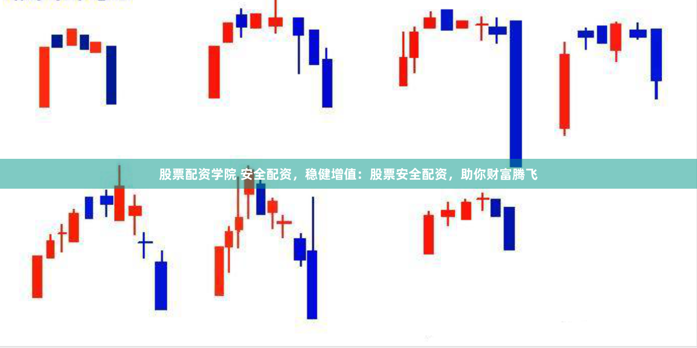 股票配资学院 安全配资，稳健增值：股票安全配资，助你财富腾飞