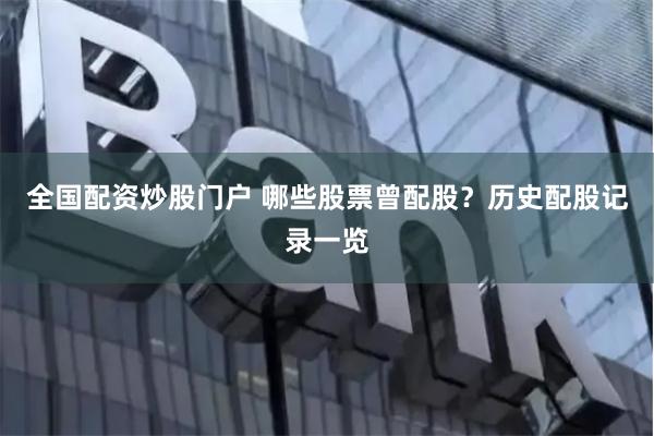 全国配资炒股门户 哪些股票曾配股？历史配股记录一览