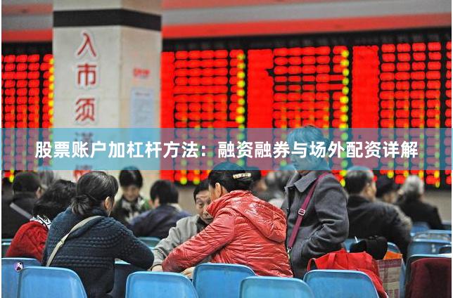 股票账户加杠杆方法：融资融券与场外配资详解
