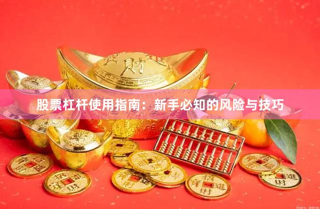 股票杠杆使用指南：新手必知的风险与技巧