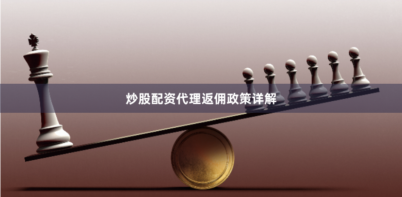 炒股配资代理返佣政策详解